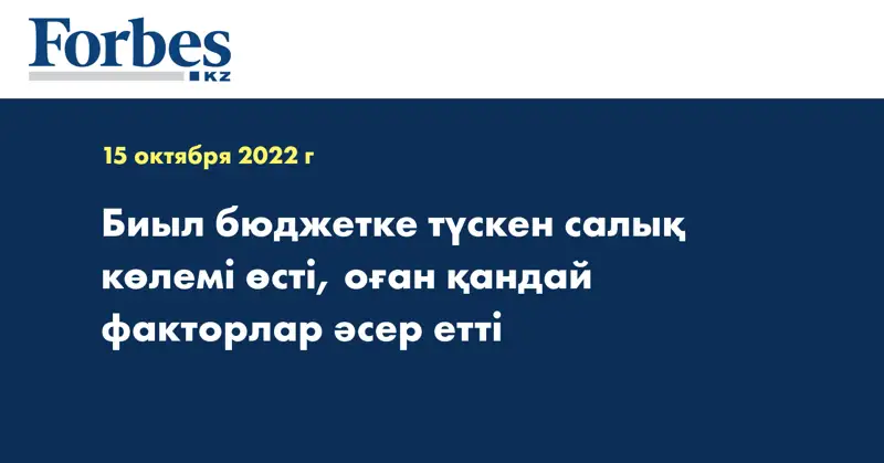 Биыл бюджетке түскен салық көлемі өсті, оған қандай факторлар әсер етті