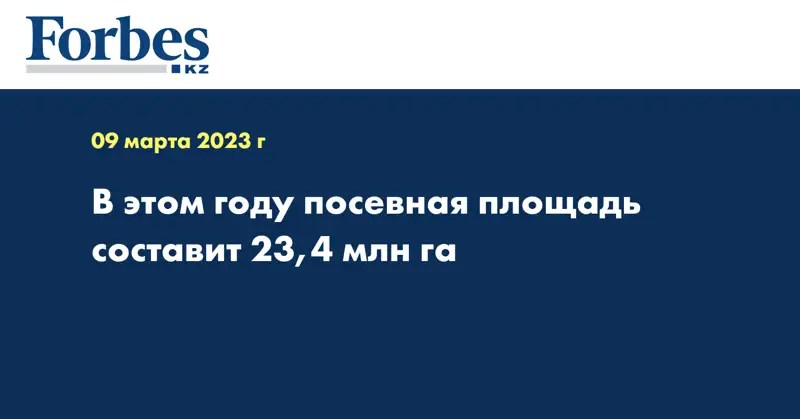 В этом году посевная площадь составит 23,4 млн га