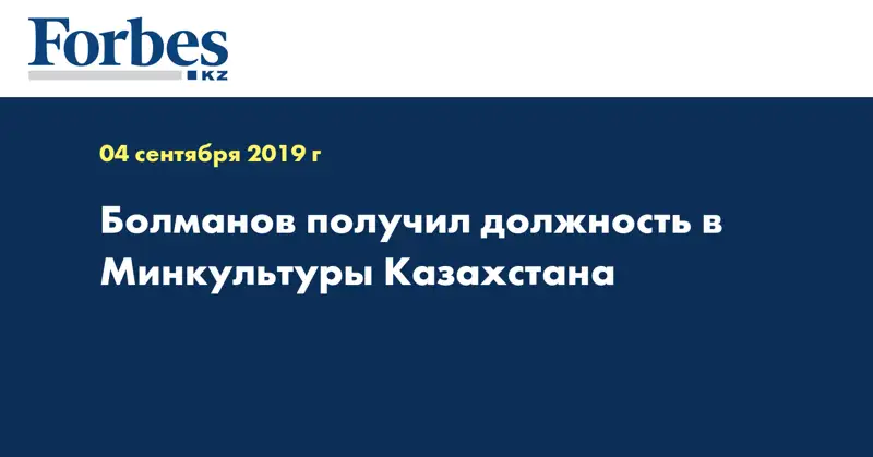 Болманов получил должность в Минкультуры Казахстана