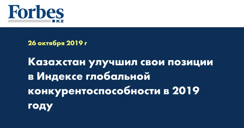 Казахстан улучшил свои позиции в Индексе глобальной конкурентоспособности в 2019 году