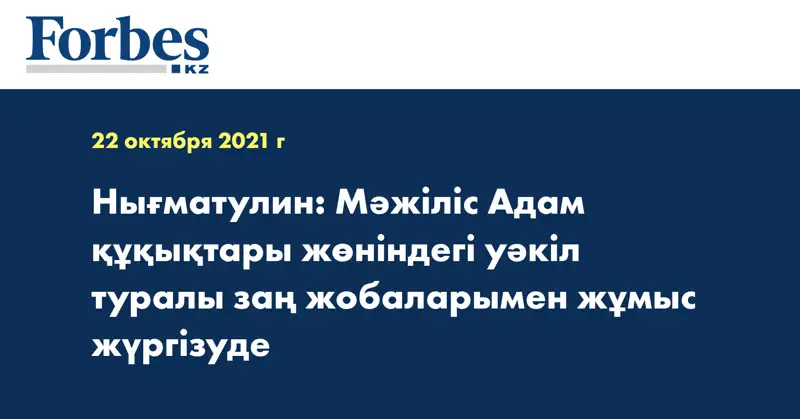 Нығматулин: Мәжіліс Адам құқықтары жөніндегі уәкіл туралы заң жобаларымен жұмыс жүргізуде