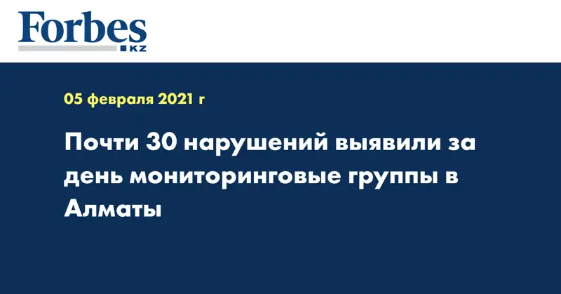 Почти 30 нарушений выявили за день мониторинговые группы в Алматы