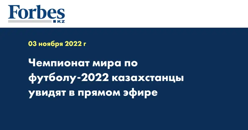 Чемпионат мира по футболу-2022 казахстанцы увидят в прямом эфире