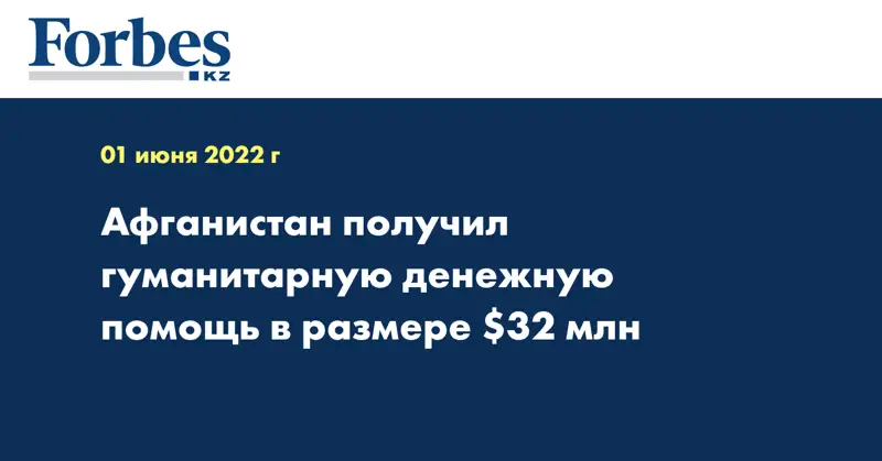 Афганистан получил гуманитарную денежную помощь в размере $32 млн