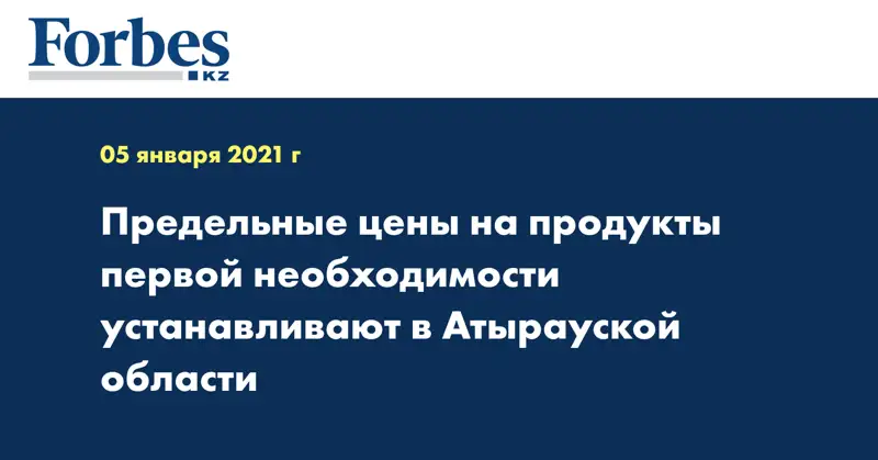 Предельные цены на продукты первой необходимости устанавливают в Атырауской области