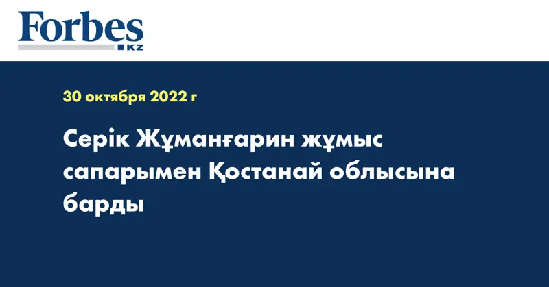 Серік Жұманғарин жұмыс сапарымен Қостанай облысына барды