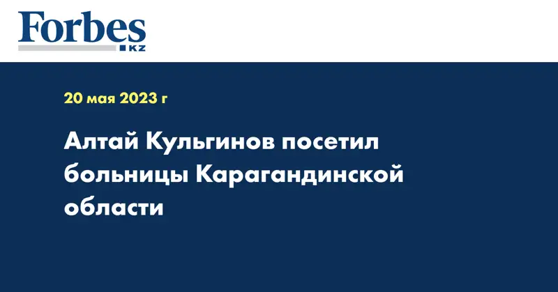 Алтай Кульгинов посетил больницы Карагандинской области
