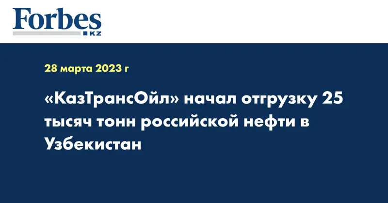 «КазТрансОйл» начал отгрузку 25 тысяч тонн российской нефти в Узбекистан