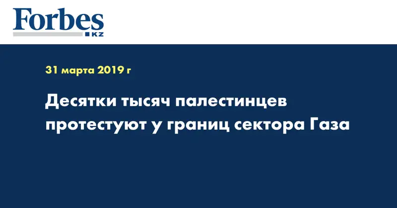 Десятки тысяч палестинцев протестуют у границ сектора Газа