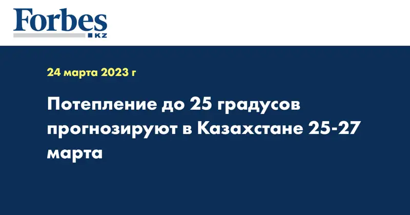 Потепление до 25 градусов прогнозируют в Казахстане 25-27 марта