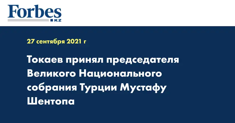 Токаев принял председателя Великого Национального собрания Турции Мустафу Шентопа