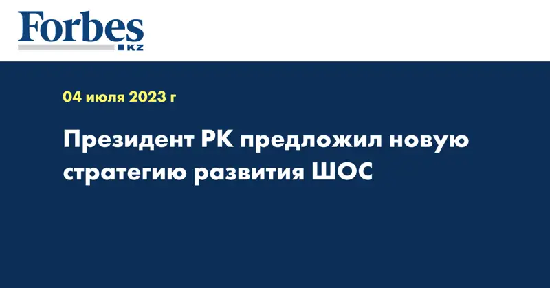 Президент РК предложил новую стратегию развития ШОС