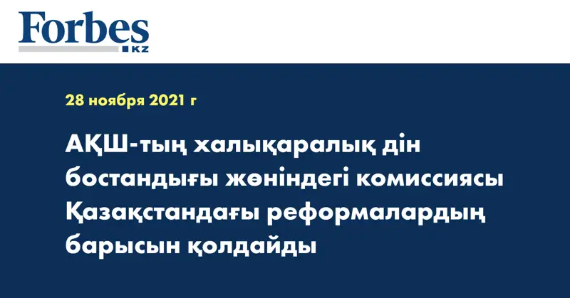 АҚШ-тың халықаралық дін бостандығы жөніндегі комиссиясы Қазақстандағы реформалардың барысын қолдайды