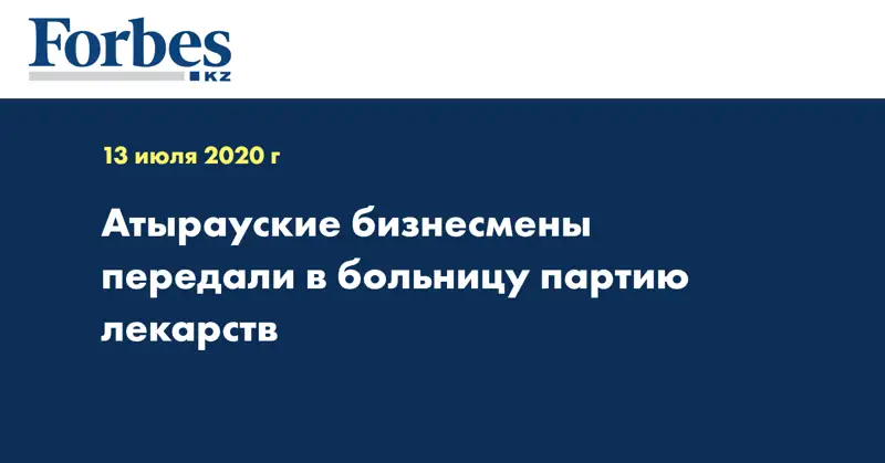 Атырауские бизнесмены передали в больницу партию лекарств