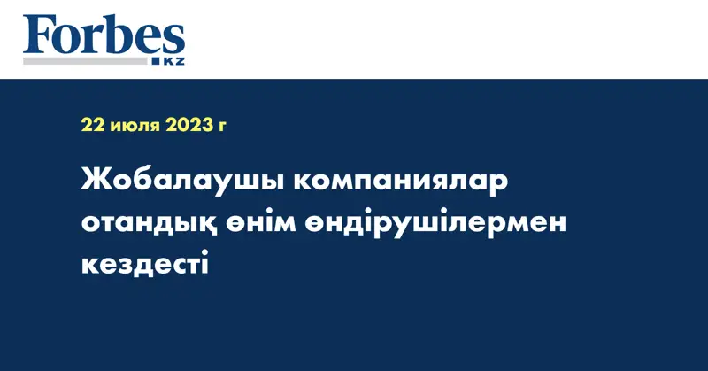 Жобалаушы компаниялар отандық өнім өндірушілермен кездесті