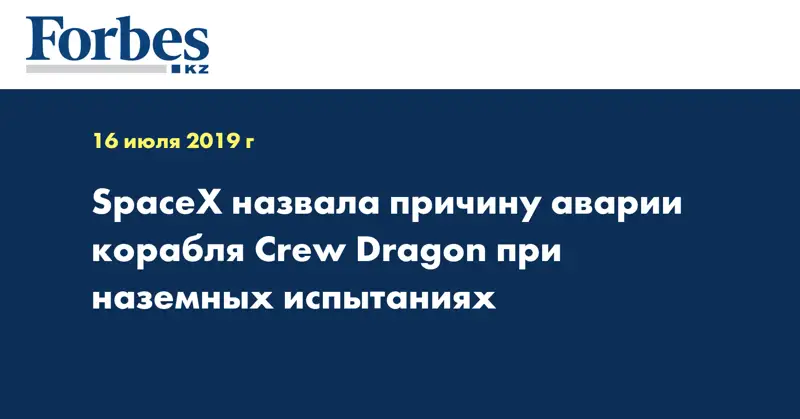 SpaceX назвала причину аварии корабля Crew Dragon при наземных испытаниях