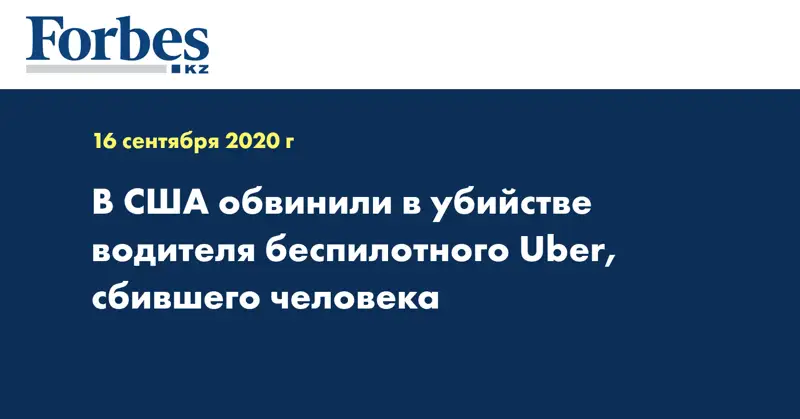 В США обвинили в убийстве водителя беспилотного Uber, сбившего человека