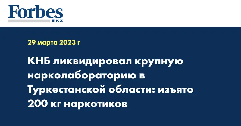 КНБ ликвидировал крупную нарколабораторию в Туркестанской области: изъято 200 кг наркотиков