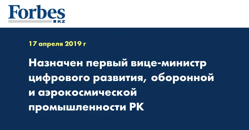 Назначен первый вице-министр цифрового развития, оборонной и аэрокосмической промышленности РК