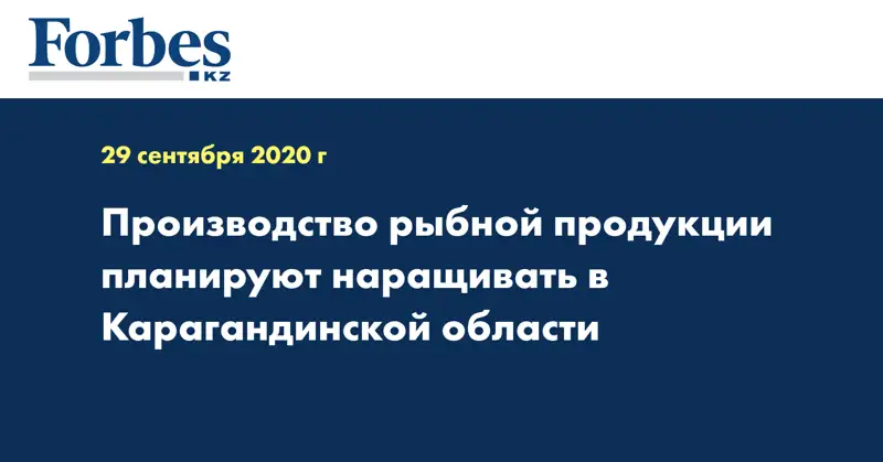 Производство рыбной продукции планируют наращивать в Карагандинской области