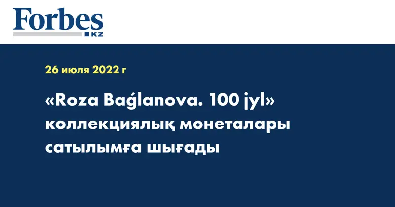 «Roza Baǵlanova. 100 jyl» коллекциялық монеталары сатылымға шығады