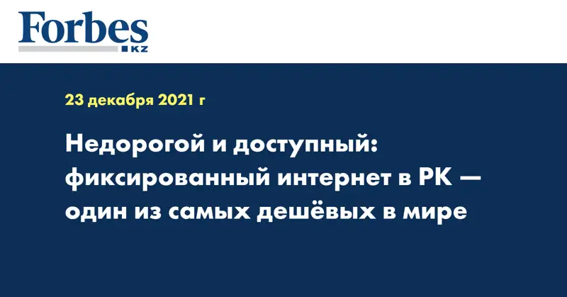 Недорогой и доступный: фиксированный интернет в РК — один из самых дешёвых в мире