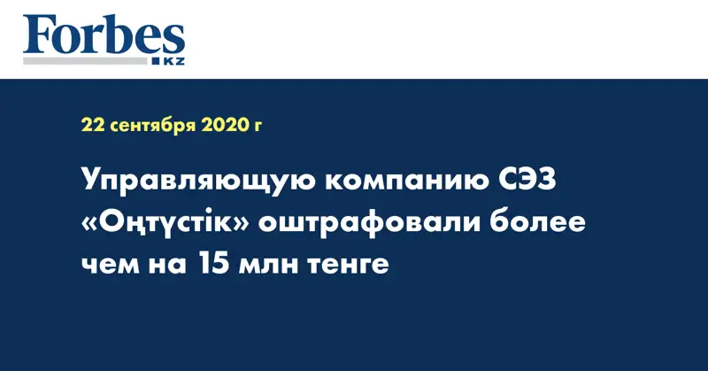 Управляющую компанию СЭЗ «Оңтүстік» оштрафовали более чем на 15 млн тенге