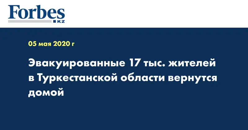  Эвакуированные 17 тыс. жителей в Туркестанской области вернутся домой