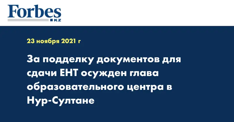 За подделку документов для сдачи ЕНТ осужден глава образовательного центра в Нур-Султане