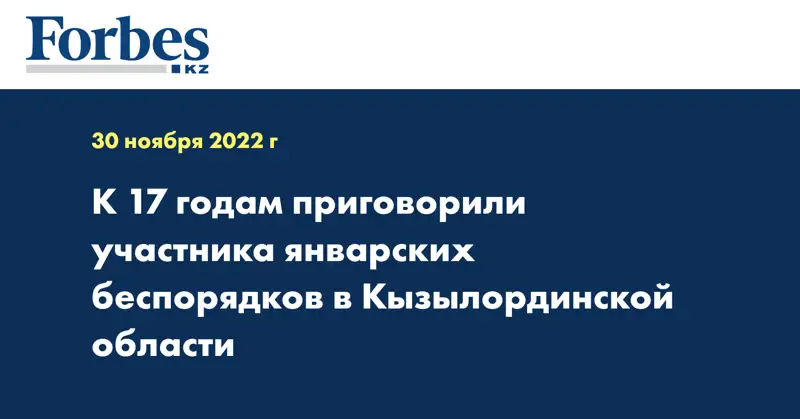 К 17 годам приговорили участника январских беспорядков в Кызылординской области