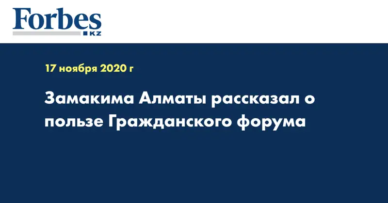 Замакима Алматы рассказал о пользе Гражданского форума