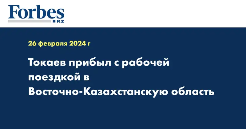 Токаев прибыл с рабочей поездкой в Восточно-Казахстанскую область