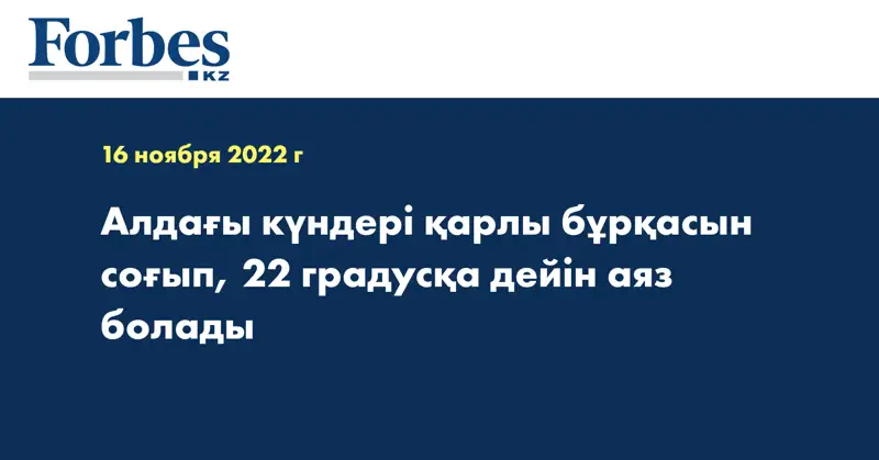 Алдағы күндері қарлы бұрқасын соғып, 22 градусқа дейін аяз болады