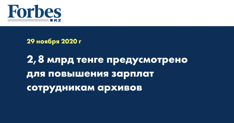 2,8 млрд тенге предусмотрено для повышения зарплат сотрудникам архивов