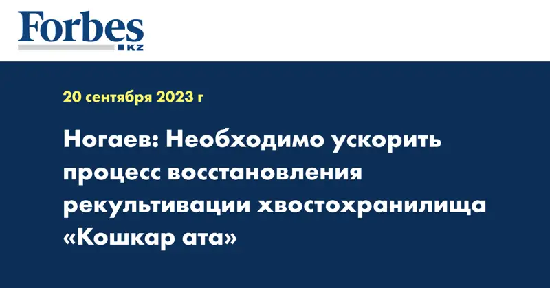Ногаев: Необходимо ускорить процесс восстановления рекультивации хвостохранилища «Кошкар ата»