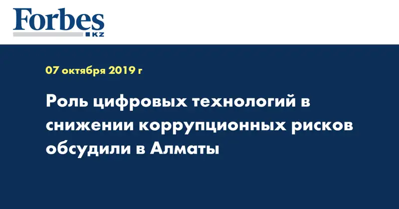 Роль цифровых технологий в снижении коррупционных рисков обсудили в Алматы