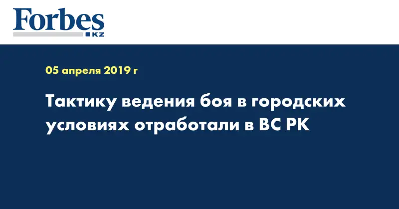Тактику ведения боя в городских условиях отработали в ВС РК