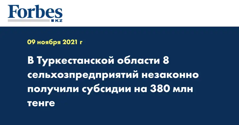 В Туркестанской области 8 сельхозпредприятий незаконно получили субсидии на 380 млн тенге