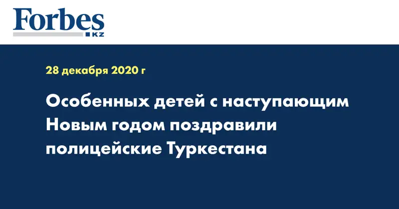 Особенных детей с наступающим Новым годом поздравили полицейские Туркестана