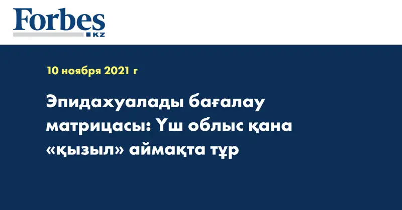 Эпидахуалады бағалау матрицасы: Үш облыс қана «қызыл» аймақта тұр
