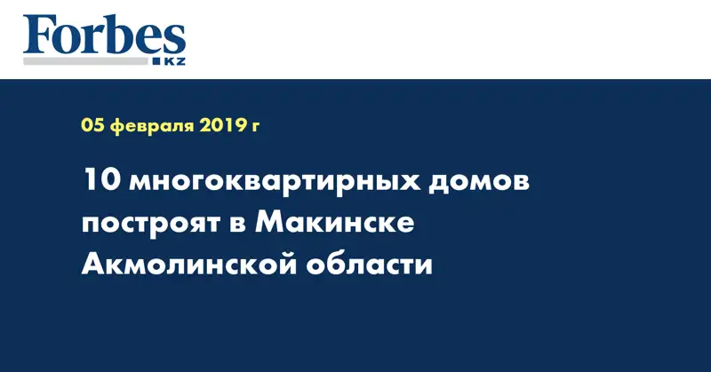 10 многоквартирных домов построят в Макинске Акмолинской области