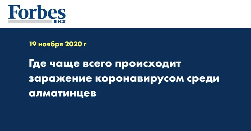 Где чаще всего происходит заражение коронавирусом среди алматинцев