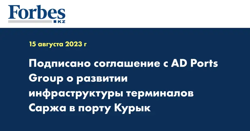 Подписано соглашение с AD Ports Group о развитии инфраструктуры терминалов Саржа в порту Курык