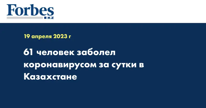 61 человек заболел коронавирусом за сутки в Казахстане