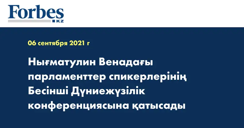 Нығматулин Венадағы парламенттер спикерлерінің Бесінші Дүниежүзілік конференциясына қатысады