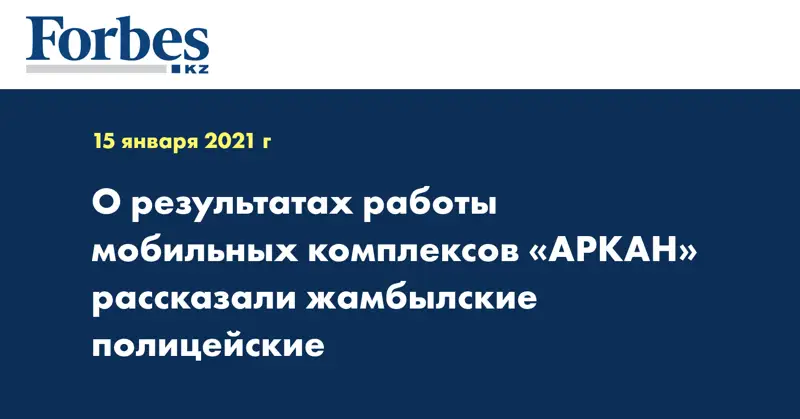  О результатах работы мобильных комплексов «АРКАН» рассказали жамбылские полицейские