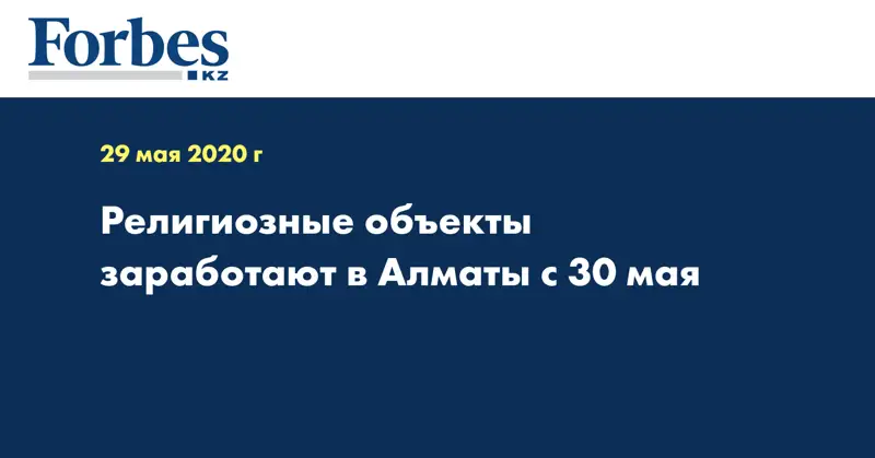 Религиозные объекты заработают в Алматы с 30 мая