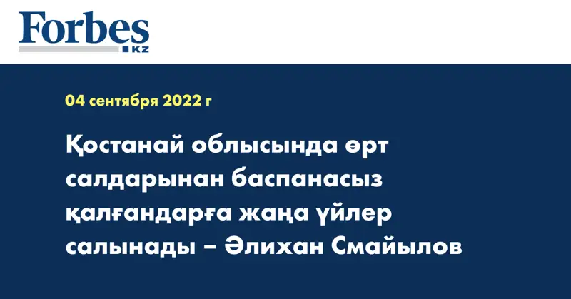 Қостанай облысында өрт салдарынан баспанасыз қалғандарға жаңа үйлер салынады – Әлихан Смайылов