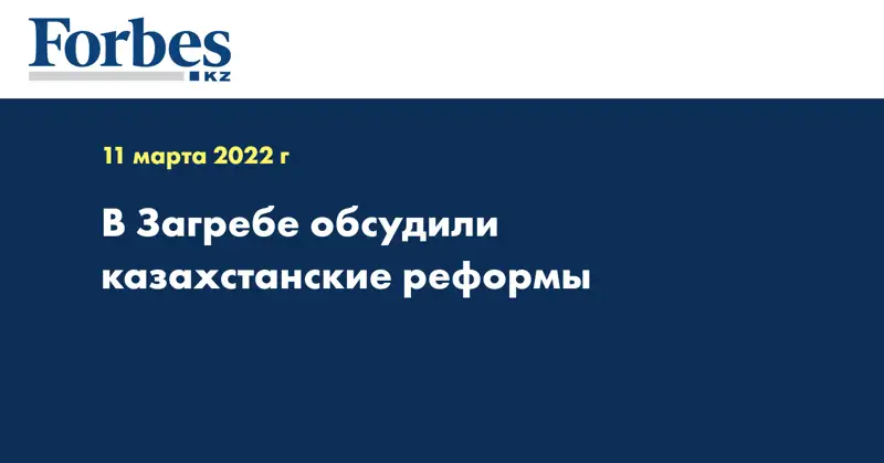  В Загребе обсудили казахстанские реформы