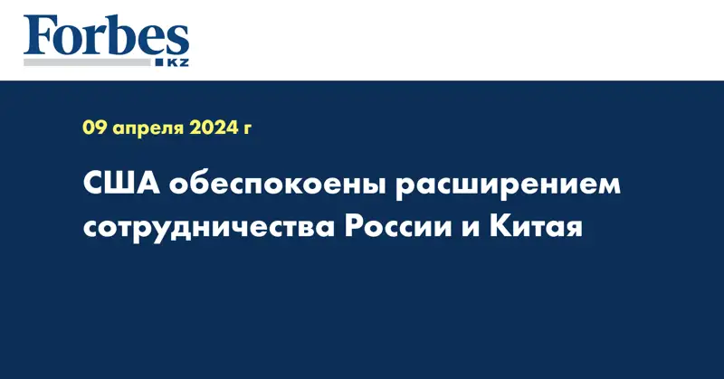 США обеспокоены расширением сотрудничества России и Китая